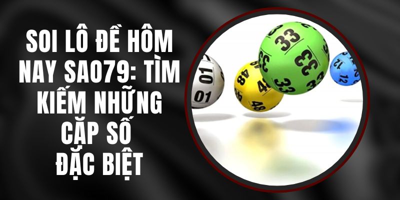 Soi Lô Đề Hôm Nay Sao79: Tìm Kiếm Những Cặp Số Đặc Biệt